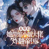 五年后她带缩小版大佬炸翻帝国